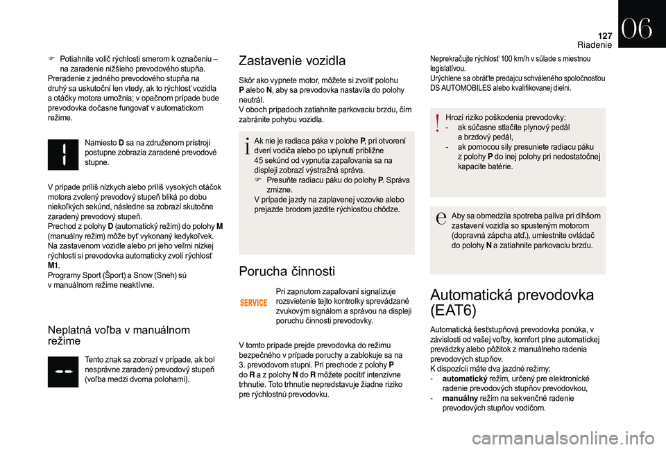 CITROEN DS3 CABRIO 2018 Návod na použitie (in Slovak) 127
F Potiahnite volič rýchlosti smerom k označeniu –
na zaradenie nižšieho prevodového stupňa.
Preradenie z
jedného prevodového stupňa na
druhý sa uskutoční len vtedy, ak to rých CITROEN DS3 CABRIO 2018 Návod na použitie (in Slovak) 127
F Potiahnite volič rýchlosti smerom k označeniu –
na zaradenie nižšieho prevodového stupňa.
Preradenie z
jedného prevodového stupňa na
druhý sa uskutoční len vtedy, ak to rých