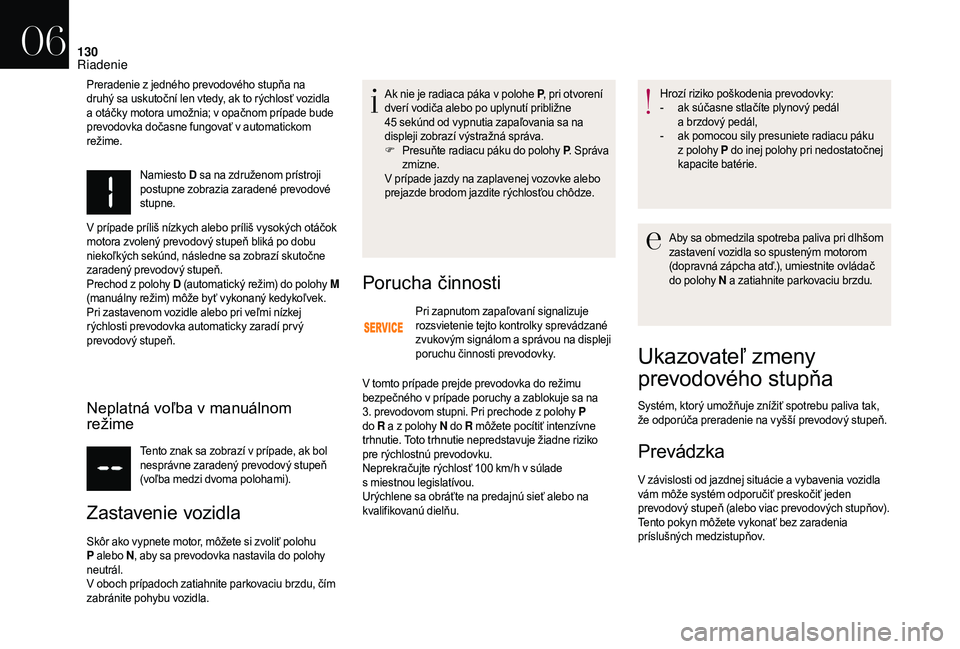 CITROEN DS3 2018  Návod na použitie (in Slovak) 130
Namiesto D sa na združenom prístroji 
postupne zobrazia zaradené prevodové 
stupne.
V prípade príliš nízkych alebo príliš vysokých otáčok 
motora zvolený prevodový stupeň bliká po