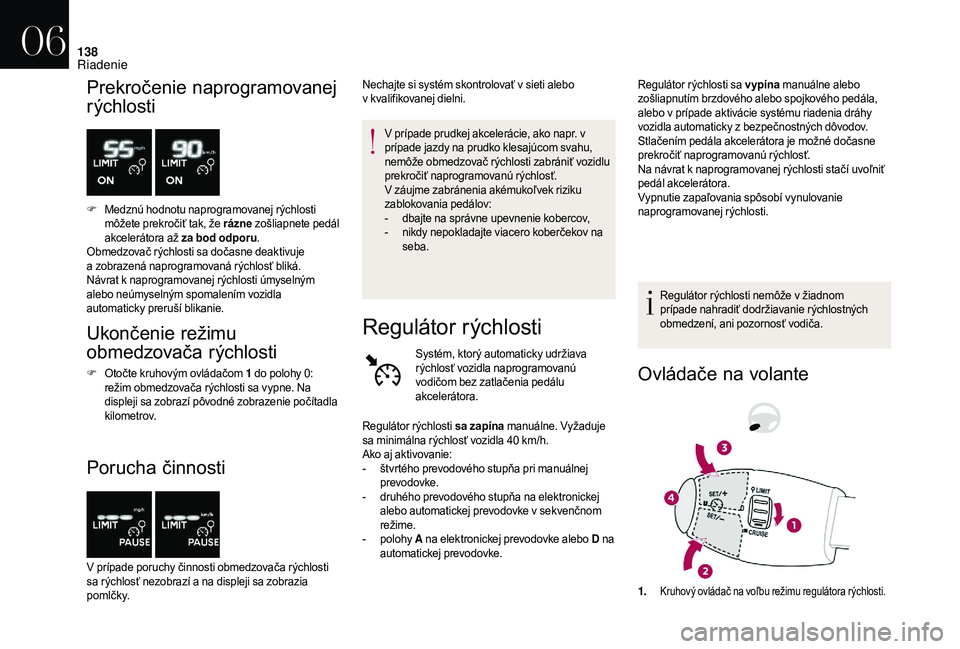 CITROEN DS3 2018 Návod na použitie (in Slovak) 138
Prekročenie naprogramovanej
rýchlosti
F Medznú hodnotu naprogramovanej rýchlosti môžete prekročiť tak, že rázne zošliapnete pedál
akcelerátora až za bod odporu .
Obmedzovač rých CITROEN DS3 2018 Návod na použitie (in Slovak) 138
Prekročenie naprogramovanej
rýchlosti
F Medznú hodnotu naprogramovanej rýchlosti môžete prekročiť tak, že rázne zošliapnete pedál
akcelerátora až za bod odporu .
Obmedzovač rých