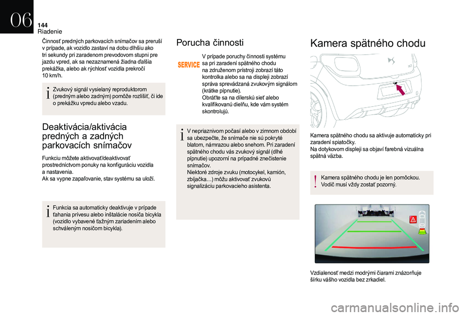 CITROEN DS3 2018  Návod na použitie (in Slovak) 144
Deaktivácia/aktivácia 
predných a 
z
 adných 
parkovacích snímačov
Funkciu môžete aktivovať/deaktivovať 
prostredníctvom ponuky na konfiguráciu vozidla 
a
  nastavenia.
Ak sa vypne za