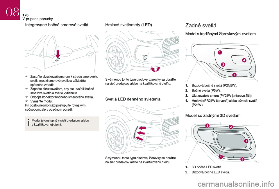 CITROEN DS3 2018  Návod na použitie (in Slovak) 176
Integrované bočné smerové svetlá
Modul je dostupný v sieti predajcov alebo 
v   kvalifikovanej dielni.
Hmlové svetlomety (LED)
Svetlá LED denného svieteniaZadné svetlá
Model s tradičn