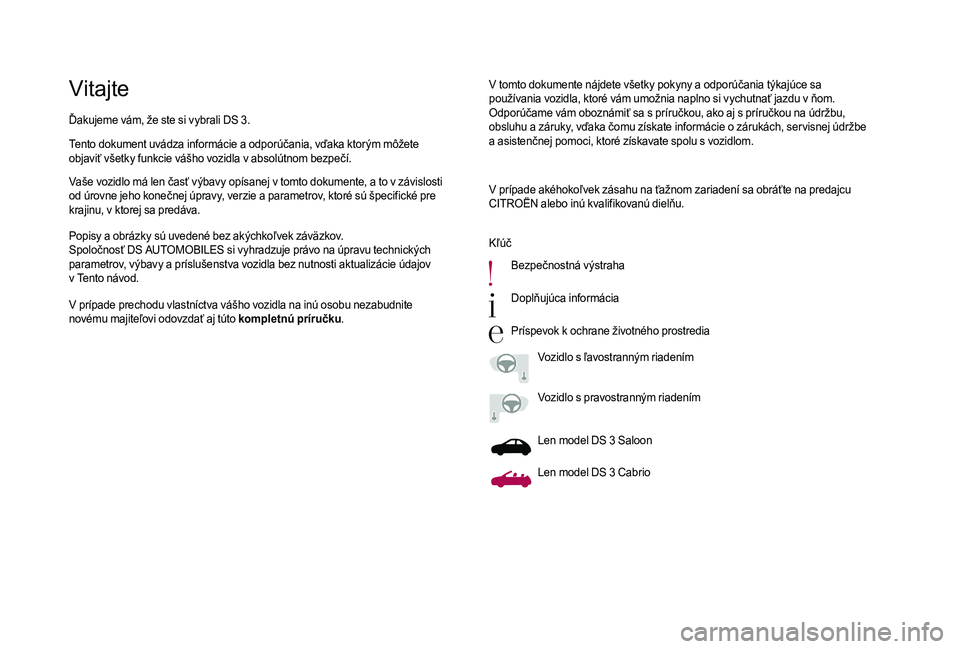 CITROEN DS3 CABRIO 2018  Návod na použitie (in Slovak) VitajteV tomto dokumente nájdete všetky pokyny a odporúčania týkajúce sa 
p oužívania vozidla, ktoré vám umožnia naplno si vychutnať jazdu v   ňom. 
Odporúčame vám oboznámiť sa s
  p