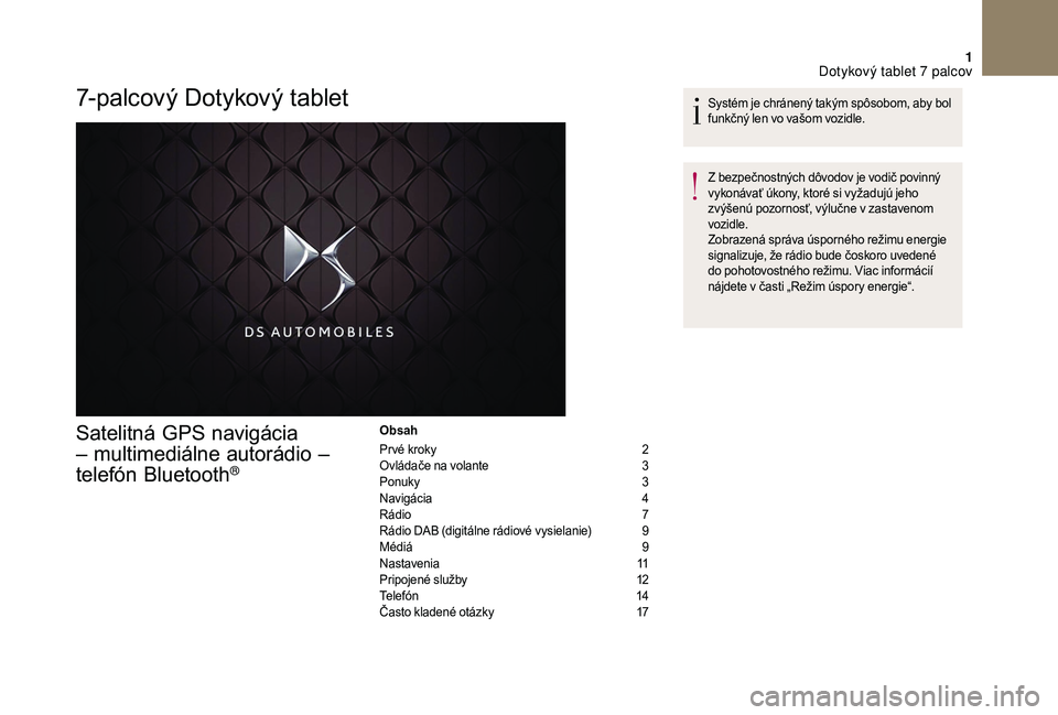 CITROEN DS3 CABRIO 2018  Návod na použitie (in Slovak) 1
7-palcový Dotykový tablet
Satelitná GPS navigácia 
– multimediálne autorádio – 
telefón Bluetooth
®
Obsah
Pr vé kroky  
2
O

vládače na volante   
3
P

onuky   
3
N

avigácia   
4
R
