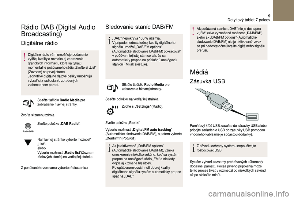 CITROEN DS3 2018 Návod na použitie (in Slovak) 9
Rádio DAB (Digital Audio
Broadcasting)
Digitálne rádio
Digitálne rádio vám umožňuje počúvanie
vyššej kvality a rovnako aj zobrazenie
grafických informácií, ktoré sa týkajú
mom CITROEN DS3 2018 Návod na použitie (in Slovak) 9
Rádio DAB (Digital Audio
Broadcasting)
Digitálne rádio
Digitálne rádio vám umožňuje počúvanie
vyššej kvality a rovnako aj zobrazenie
grafických informácií, ktoré sa týkajú
mom