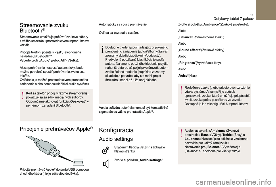CITROEN DS3 2018 Návod na použitie (in Slovak) 11
Streamovanie zvuku
Bluetooth®
Streamovanie umožňuje počúvať zvukové súbory
z vášho smartfónu prostredníctvom reproduktorov
vozidla.
Pripojte telefón: pozrite si časť „Telephone CITROEN DS3 2018 Návod na použitie (in Slovak) 11
Streamovanie zvuku
Bluetooth®
Streamovanie umožňuje počúvať zvukové súbory
z vášho smartfónu prostredníctvom reproduktorov
vozidla.
Pripojte telefón: pozrite si časť „Telephone