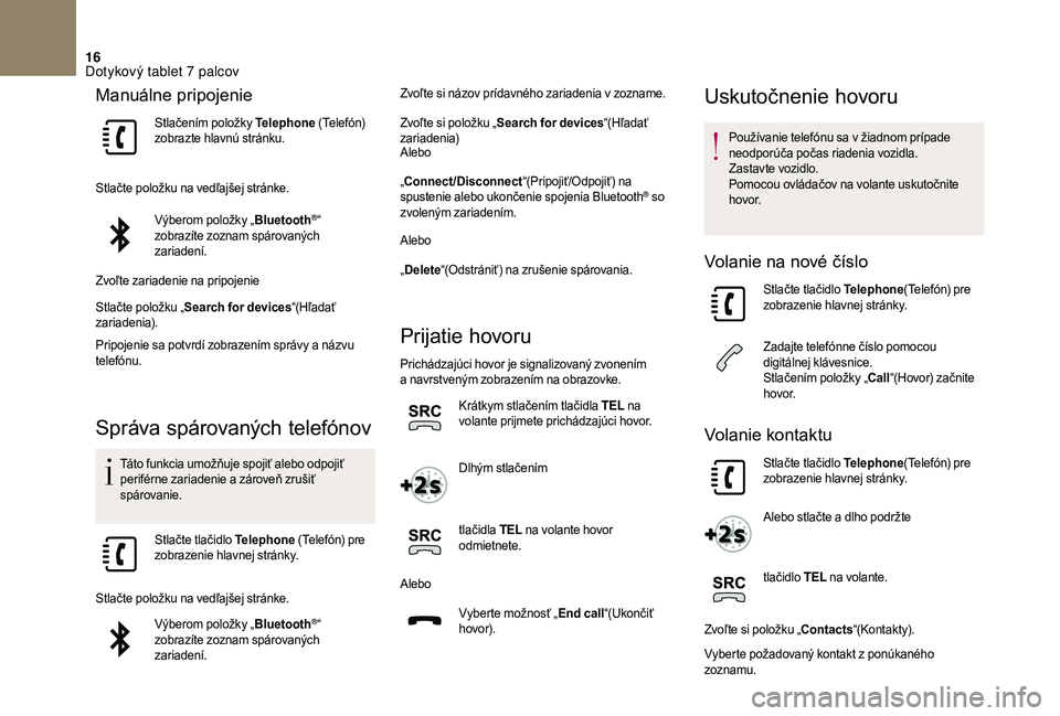 CITROEN DS3 2018 Návod na použitie (in Slovak) 16
Manuálne pripojenie
Stlačením položky Telephone (Telefón)
zobrazte hlavnú stránku.
Stlačte položku na vedľajšej stránke. Výberom položky „ Bluetooth
®“
zobrazíte zoznam spáro CITROEN DS3 2018 Návod na použitie (in Slovak) 16
Manuálne pripojenie
Stlačením položky Telephone (Telefón)
zobrazte hlavnú stránku.
Stlačte položku na vedľajšej stránke. Výberom položky „ Bluetooth
®“
zobrazíte zoznam spáro