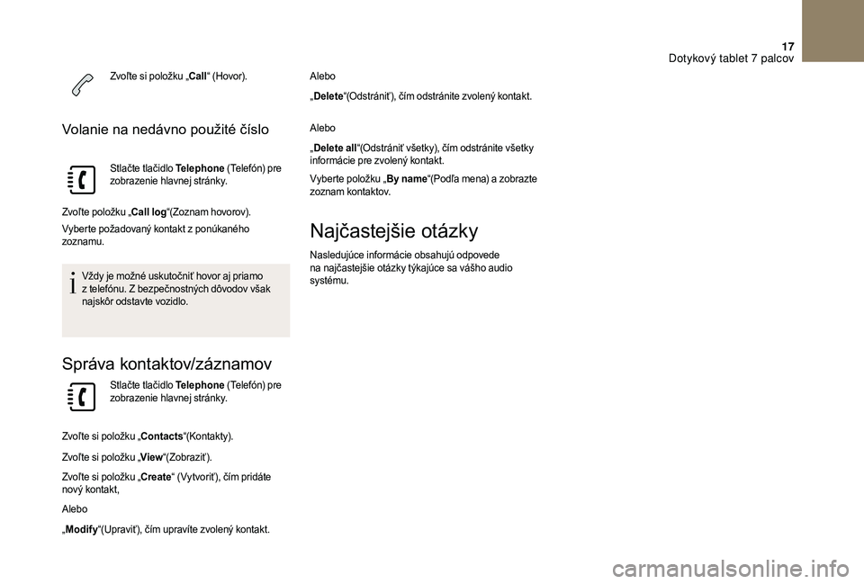 CITROEN DS3 2018 Návod na použitie (in Slovak) 17
Zvoľte si položku „Call“ (Hovor).
Volanie na nedávno použité číslo
Stlačte tlačidlo Telephone (Telefón) pre
zobrazenie hlavnej stránky.
Zvoľte položku „Call log “(Zoznam hovo CITROEN DS3 2018 Návod na použitie (in Slovak) 17
Zvoľte si položku „Call“ (Hovor).
Volanie na nedávno použité číslo
Stlačte tlačidlo Telephone (Telefón) pre
zobrazenie hlavnej stránky.
Zvoľte položku „Call log “(Zoznam hovo