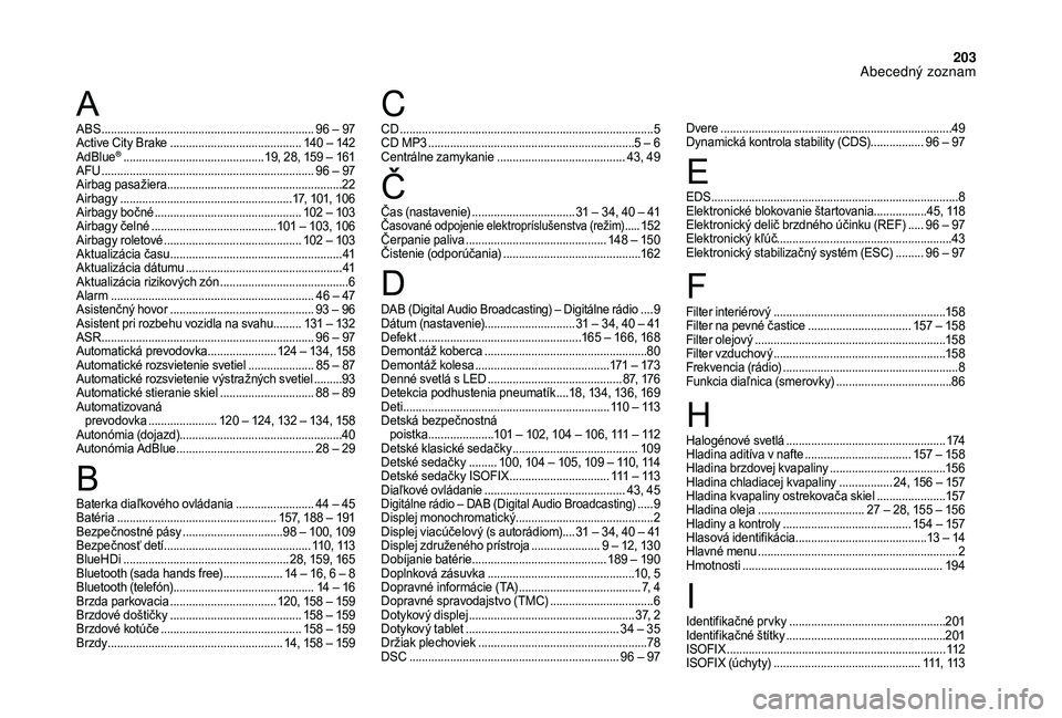 CITROEN DS3 CABRIO 2018  Návod na použitie (in Slovak) 203
ABS .................................................................... 96   –   97
Active City Brake  .......................................... 1 40   –   142
AdBlue
® ....................