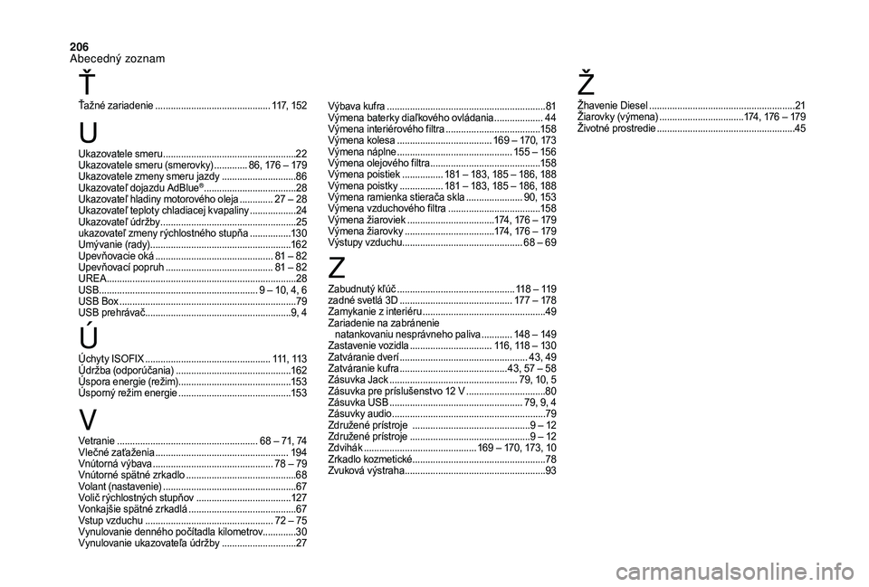 CITROEN DS3 2018  Návod na použitie (in Slovak) 206
Ťažné zariadenie ............................................. 117, 152
Ť
Ukazovatele smeru ....................................................22
U kazovatele smeru (smerovky)  ............. 