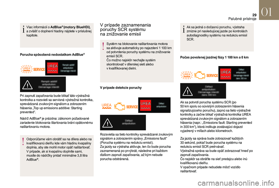 CITROEN DS3 2018  Návod na použitie (in Slovak) 29
Viac informácií o AdBlue® (motory BlueHDi), 
a zvlášť o
 
doplnení hladiny nájdete v   príslušnej 
kapitole.
Porucha spôsobená nedostatkom AdBlue
®
Nádrž AdBlue® je prázdna: zákon