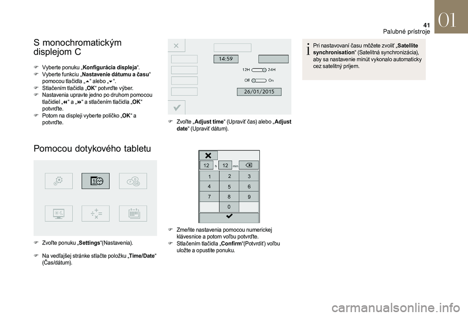 CITROEN DS3 2018  Návod na použitie (in Slovak) 41
S monochromatickým 
displejom C
F Vyberte ponuku „Konfigurácia displeja “.
F V yberte funkciu „ Nastavenie dátumu a
  času“ 
pomocou tlačidla „ 5“ alebo „ 6“.
F
 S

tlačením 