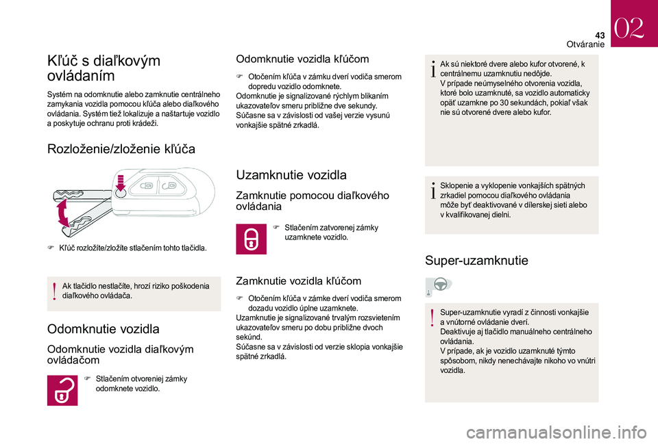 CITROEN DS3 2018  Návod na použitie (in Slovak) 43
Kľúč s diaľkovým 
o vládaním
Systém na odomknutie alebo zamknutie centrálneho 
zamykania vozidla pomocou kľúča alebo diaľkového 
ovládania. Systém tiež lokalizuje a
  naštartuje v