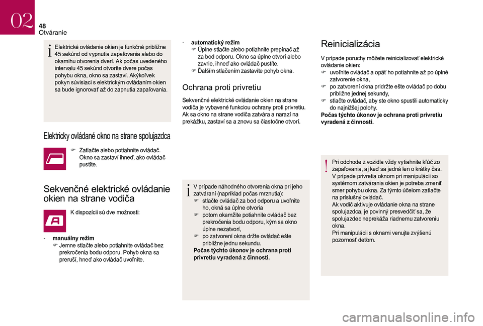 CITROEN DS3 2018  Návod na použitie (in Slovak) 48
Elektrické ovládanie okien je funkčné približne 
45  sekúnd od vypnutia zapaľovania alebo do 
okamihu otvorenia dverí. Ak počas uvedeného 
inter valu 45
  sekúnd otvoríte dvere počas 
