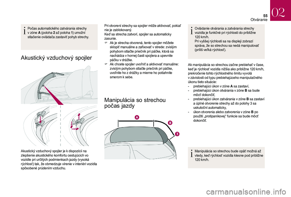 CITROEN DS3 2018 Návod na použitie (in Slovak) 55
Počas automatického zatvárania strechy
v zóne A (poloha 2
až poloha 1) umožní
stlačenie ovládača zastaviť pohyb strechy.
Akustický vzduchový spojler
Akustický vzduchový spojler CITROEN DS3 2018 Návod na použitie (in Slovak) 55
Počas automatického zatvárania strechy
v zóne A (poloha 2
až poloha 1) umožní
stlačenie ovládača zastaviť pohyb strechy.
Akustický vzduchový spojler
Akustický vzduchový spojler