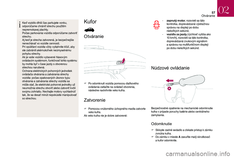 CITROEN DS3 2018 Návod na použitie (in Slovak) 57
Keď vozidlo dlhší čas parkujete vonku,
odporúčame chrániť strechu použitím
nepremokavej plachty.
Počas parkovania vozidla odporúčame zatvoriť
strechu.
Aj keď je strecha zatvorená CITROEN DS3 2018 Návod na použitie (in Slovak) 57
Keď vozidlo dlhší čas parkujete vonku,
odporúčame chrániť strechu použitím
nepremokavej plachty.
Počas parkovania vozidla odporúčame zatvoriť
strechu.
Aj keď je strecha zatvorená