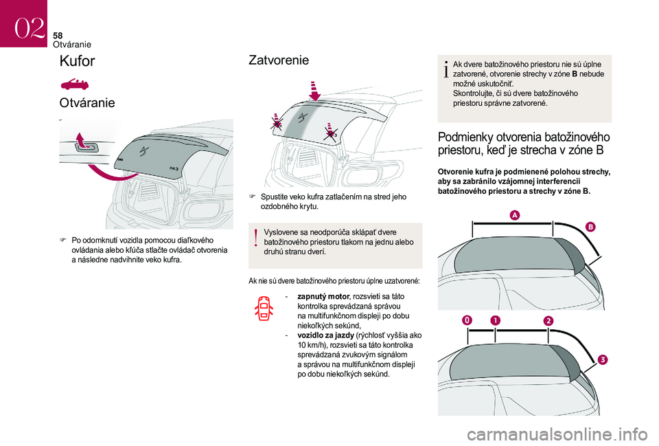 CITROEN DS3 2018 Návod na použitie (in Slovak) 58
Kufor
Otváranie
F Po odomknutí vozidla pomocou diaľkového ovládania alebo kľúča stlačte ovládač otvorenia
a
následne nadvihnite veko kufra.
Zatvorenie
F Spustite veko kufra zatlačen CITROEN DS3 2018 Návod na použitie (in Slovak) 58
Kufor
Otváranie
F Po odomknutí vozidla pomocou diaľkového ovládania alebo kľúča stlačte ovládač otvorenia
a
následne nadvihnite veko kufra.
Zatvorenie
F Spustite veko kufra zatlačen