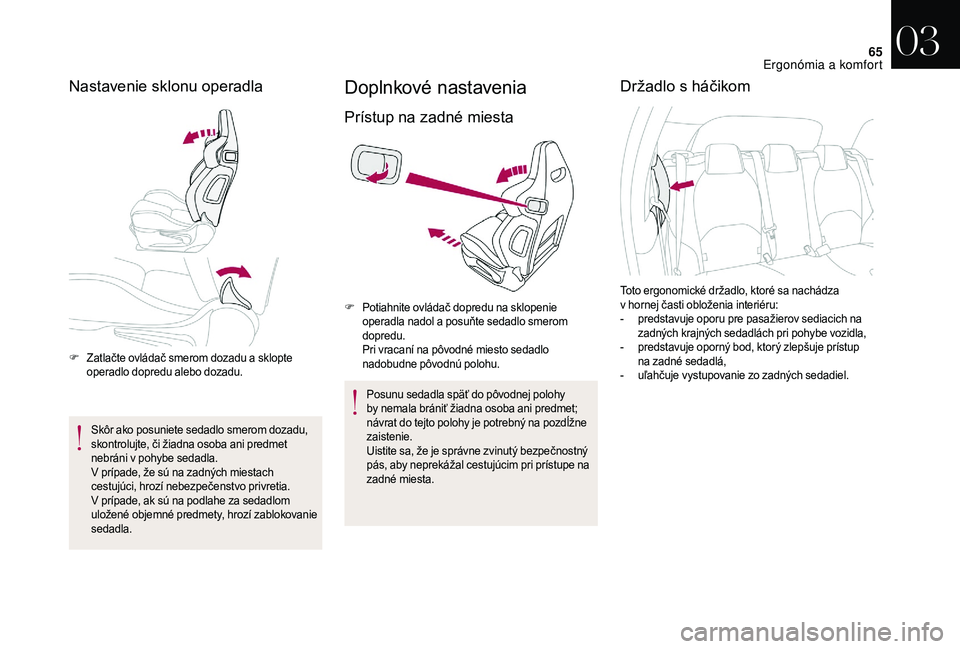 CITROEN DS3 CABRIO 2018 Návod na použitie (in Slovak) 65
Nastavenie sklonu operadla
F Zatlačte ovládač smerom dozadu a sklopte
operadlo dopredu alebo dozadu.
Skôr ako posuniete sedadlo smerom dozadu,
skontrolujte, či žiadna osoba ani predmet
ne CITROEN DS3 CABRIO 2018 Návod na použitie (in Slovak) 65
Nastavenie sklonu operadla
F Zatlačte ovládač smerom dozadu a sklopte
operadlo dopredu alebo dozadu.
Skôr ako posuniete sedadlo smerom dozadu,
skontrolujte, či žiadna osoba ani predmet
ne