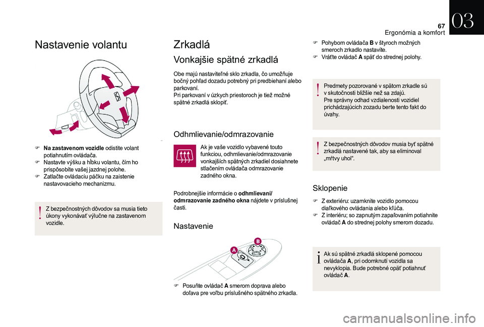 CITROEN DS3 CABRIO 2018 Návod na použitie (in Slovak) 67
Nastavenie volantu
F Na zastavenom vozidle odistite volant potiahnutím ovládača.
F
N
astavte výšku a hĺbku volantu, čím ho
prispôsobíte vašej jazdnej polohe.
F
Z
atlačte ovládac CITROEN DS3 CABRIO 2018 Návod na použitie (in Slovak) 67
Nastavenie volantu
F Na zastavenom vozidle odistite volant potiahnutím ovládača.
F
N
astavte výšku a hĺbku volantu, čím ho
prispôsobíte vašej jazdnej polohe.
F
Z
atlačte ovládac