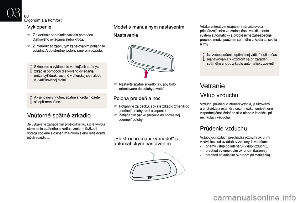 CITROEN DS3 2018  Návod na použitie (in Slovak) 68
Vyklopenie
F Z exteriéru: odomknite vozidlo pomocou diaľkového ovládania alebo kľúča.
F
 Z i

nteriéru: so zapnutým zapaľovaním potiahnite 
ovládač A  do strednej polohy smerom dozadu.