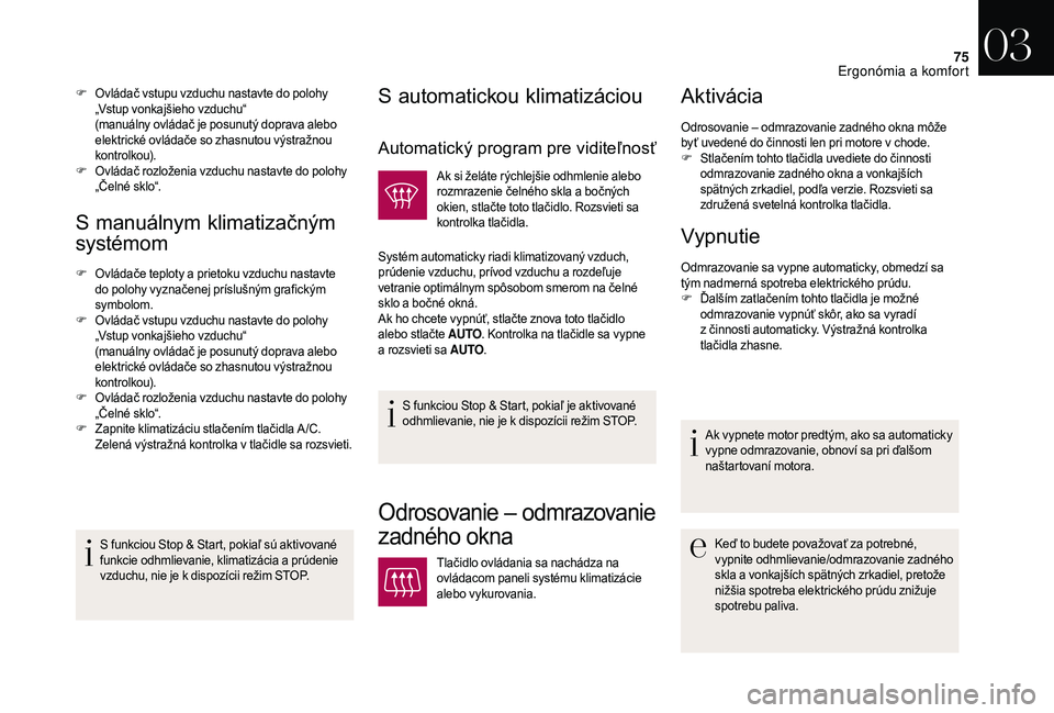 CITROEN DS3 CABRIO 2018  Návod na použitie (in Slovak) 75
S manuálnym klimatizačným 
systémom
F Ovládače teploty a  prietoku vzduchu nastavte 
do polohy vyznačenej príslušným grafickým 
symbolom.
F
 O

vládač vstupu vzduchu nastavte do polohy