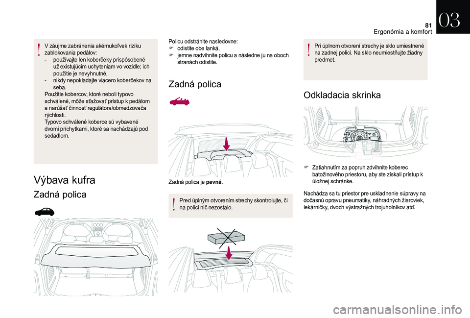 CITROEN DS3 CABRIO 2018 Návod na použitie (in Slovak) 81
V záujme zabránenia akémukoľvek riziku
zablokovania pedálov:
-
p
oužívajte len koberčeky prispôsobené
už existujúcim uchyteniam vo vozidle; ich
použitie je nevyhnutné,
-
n
ikd CITROEN DS3 CABRIO 2018 Návod na použitie (in Slovak) 81
V záujme zabránenia akémukoľvek riziku
zablokovania pedálov:
-
p
oužívajte len koberčeky prispôsobené
už existujúcim uchyteniam vo vozidle; ich
použitie je nevyhnutné,
-
n
ikd
