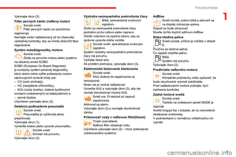 CITROEN JUMPER 2020  Návod na použitie (in Slovak) 9
Palubné prístroje
1Vykonajte úkon (2).
Filter pevných častíc (naftový motor)Súvisle svieti.Filter pevných častíc sa samočinne regeneruje.Nechajte motor naštartovaný až do zhasnutia v�