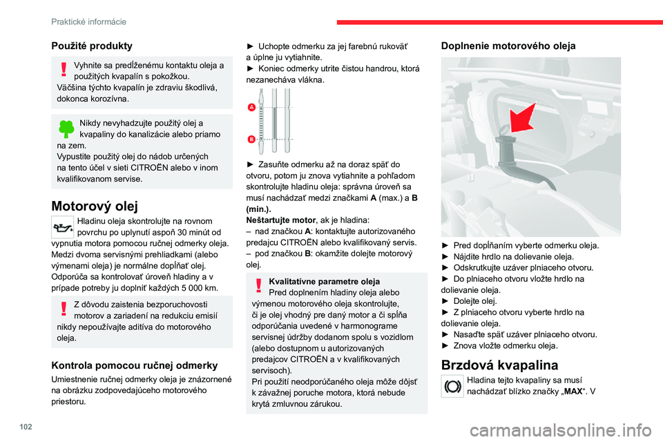 CITROEN JUMPER 2020 Návod na použitie (in Slovak) 102
Praktické informácie
Použité produkty
Vyhnite sa predĺženému kontaktu oleja a použitých kvapalín s pokožkou.Väčšina týchto kvapalín je zdraviu škodlivá, dokonca korozívna.
Nikdy CITROEN JUMPER 2020 Návod na použitie (in Slovak) 102
Praktické informácie
Použité produkty
Vyhnite sa predĺženému kontaktu oleja a použitých kvapalín s pokožkou.Väčšina týchto kvapalín je zdraviu škodlivá, dokonca korozívna.
Nikdy