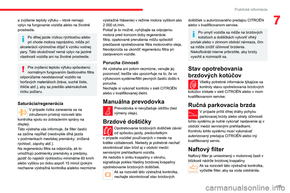 CITROEN JUMPER 2020 Návod na použitie (in Slovak) 105
Praktické informácie
7a zvýšenie teploty výfuku – ktoré nemajú vplyv na fungovanie vozidla alebo na životné prostredie.
Po dlhej jazde nízkou rýchlosťou alebo pri chode motora naprá CITROEN JUMPER 2020 Návod na použitie (in Slovak) 105
Praktické informácie
7a zvýšenie teploty výfuku – ktoré nemajú vplyv na fungovanie vozidla alebo na životné prostredie.
Po dlhej jazde nízkou rýchlosťou alebo pri chode motora naprá