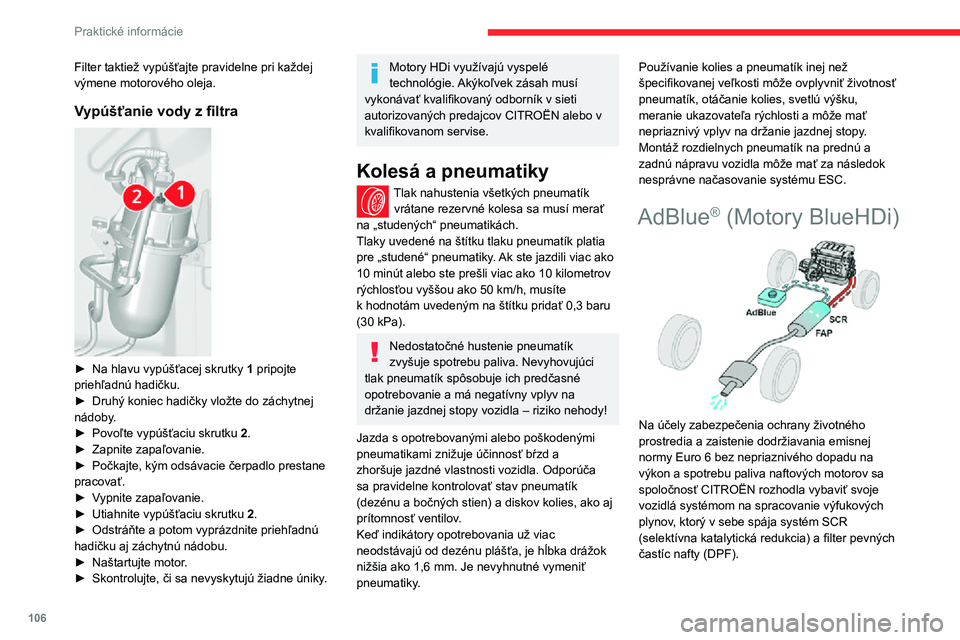 CITROEN JUMPER 2020  Návod na použitie (in Slovak) 106
Praktické informácie
Filter taktiež vypúšťajte pravidelne pri každej výmene motorového oleja.
Vypúšťanie vody z filtra 
 
► Na hlavu vypúšťacej skrutky 1 pripojte priehľadnú had