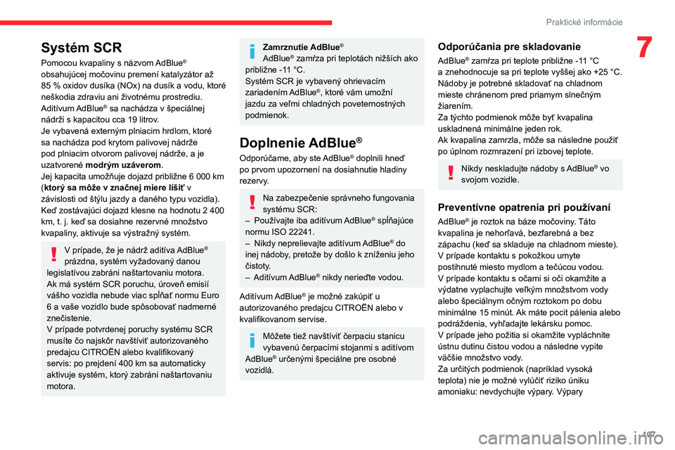 CITROEN JUMPER 2020 Návod na použitie (in Slovak) 107
Praktické informácie
7Systém SCR
Pomocou kvapaliny s názvom AdBlue® obsahujúcej močovinu premení katalyzátor až 85 % oxidov dusíka (NOx) na dusík a vodu, ktoré neškodia zdraviu ani CITROEN JUMPER 2020 Návod na použitie (in Slovak) 107
Praktické informácie
7Systém SCR
Pomocou kvapaliny s názvom AdBlue® obsahujúcej močovinu premení katalyzátor až 85 % oxidov dusíka (NOx) na dusík a vodu, ktoré neškodia zdraviu ani
