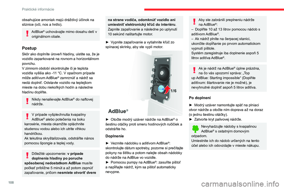 CITROEN JUMPER 2020 Návod na použitie (in Slovak) 108
Praktické informácie
obsahujúce amoniak majú dráždivý účinok na sliznice (oči, nos a hrdlo).
AdBlue® uchovávajte mimo dosahu detí v originálnom obale.
Postup
Skôr ako doplníte úro CITROEN JUMPER 2020 Návod na použitie (in Slovak) 108
Praktické informácie
obsahujúce amoniak majú dráždivý účinok na sliznice (oči, nos a hrdlo).
AdBlue® uchovávajte mimo dosahu detí v originálnom obale.
Postup
Skôr ako doplníte úro
