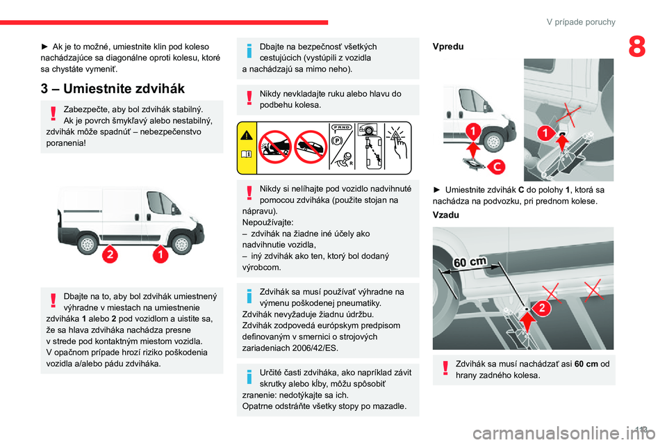 CITROEN JUMPER 2020 Návod na použitie (in Slovak) 11 3
V prípade poruchy
8► Ak je to možné, umiestnite klin pod koleso nachádzajúce sa diagonálne oproti kolesu, ktoré sa chystáte vymeniť.
3 – Umiestnite zdvihák
Zabezpečte, aby bol zdvi CITROEN JUMPER 2020 Návod na použitie (in Slovak) 11 3
V prípade poruchy
8► Ak je to možné, umiestnite klin pod koleso nachádzajúce sa diagonálne oproti kolesu, ktoré sa chystáte vymeniť.
3 – Umiestnite zdvihák
Zabezpečte, aby bol zdvi