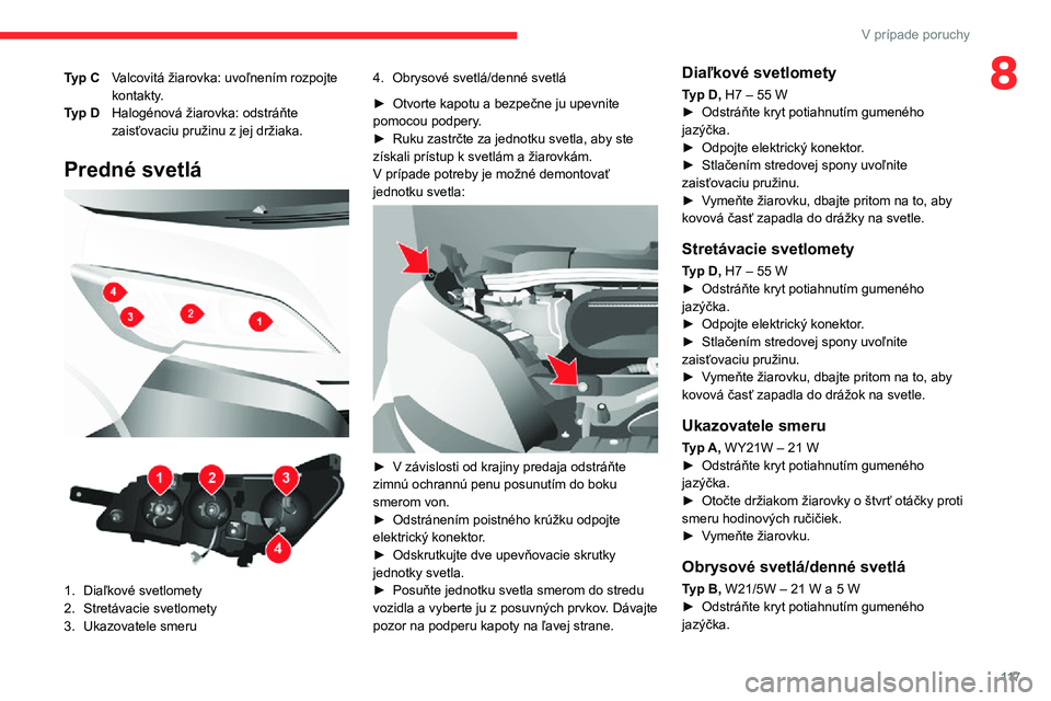 CITROEN JUMPER 2020 Návod na použitie (in Slovak) 11 7
V prípade poruchy
8Typ CValcovitá žiarovka: uvoľnením rozpojte kontakty.
Typ DHalogénová žiarovka: odstráňte zaisťovaciu pružinu z jej držiaka.
Predné svetlá
1.Diaľkové sve CITROEN JUMPER 2020 Návod na použitie (in Slovak) 11 7
V prípade poruchy
8Typ CValcovitá žiarovka: uvoľnením rozpojte kontakty.
Typ DHalogénová žiarovka: odstráňte zaisťovaciu pružinu z jej držiaka.
Predné svetlá
1.Diaľkové sve
