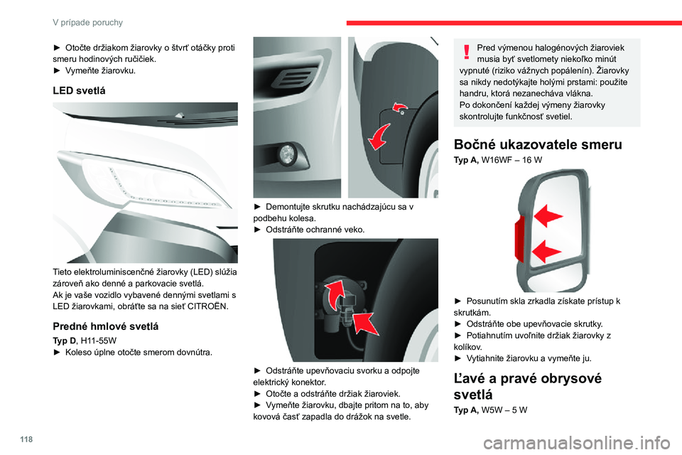 CITROEN JUMPER 2020 Návod na použitie (in Slovak) 11 8
V prípade poruchy
► Ak sú súčasťou výbava (rozmer L4), demontujte dve upevňovacie skrutky.► Potiahnutím uvoľnite držiak žiarovky z kolíkov.► Vytiahnite žiarovku a vymeňte j CITROEN JUMPER 2020 Návod na použitie (in Slovak) 11 8
V prípade poruchy
► Ak sú súčasťou výbava (rozmer L4), demontujte dve upevňovacie skrutky.► Potiahnutím uvoľnite držiak žiarovky z kolíkov.► Vytiahnite žiarovku a vymeňte j