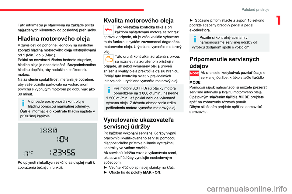 CITROEN JUMPER 2020 Návod na použitie (in Slovak) 11
Palubné prístroje
1Táto informácia je stanovená na základe počtu najazdených kilometrov od poslednej prehliadky.
Hladina motorového oleja
V závislosti od pohonnej jednotky sa následne zo CITROEN JUMPER 2020 Návod na použitie (in Slovak) 11
Palubné prístroje
1Táto informácia je stanovená na základe počtu najazdených kilometrov od poslednej prehliadky.
Hladina motorového oleja
V závislosti od pohonnej jednotky sa následne zo