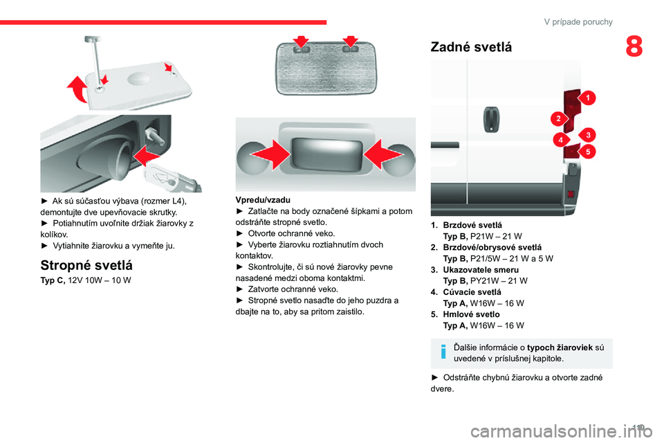 CITROEN JUMPER 2020 Návod na použitie (in Slovak) 11 9
V prípade poruchy
8
► Ak sú súčasťou výbava (rozmer L4), demontujte dve upevňovacie skrutky.► Potiahnutím uvoľnite držiak žiarovky z kolíkov.► Vytiahnite žiarovku a vymeňte CITROEN JUMPER 2020 Návod na použitie (in Slovak) 11 9
V prípade poruchy
8
► Ak sú súčasťou výbava (rozmer L4), demontujte dve upevňovacie skrutky.► Potiahnutím uvoľnite držiak žiarovky z kolíkov.► Vytiahnite žiarovku a vymeňte