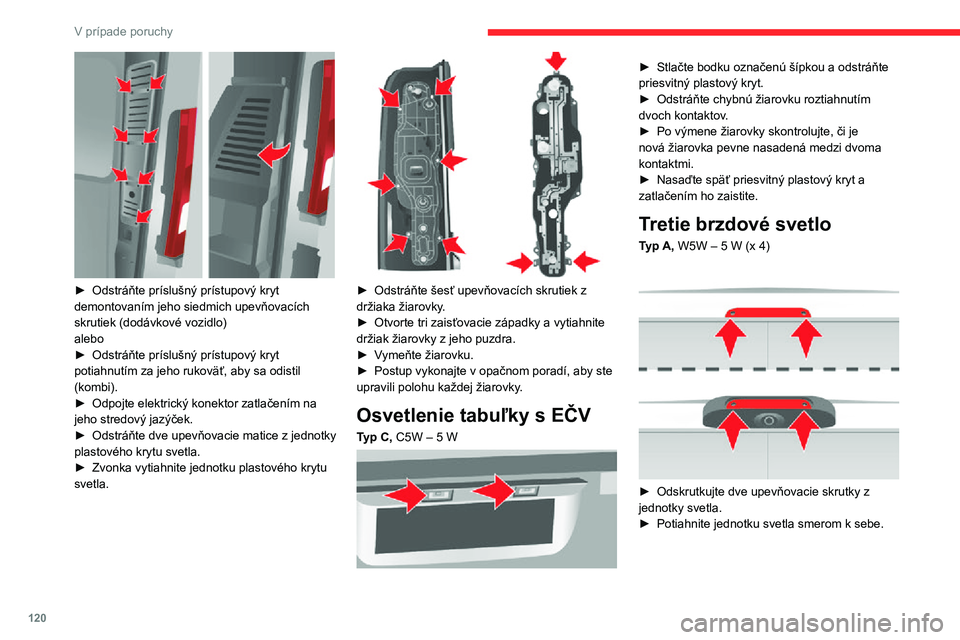 CITROEN JUMPER 2020 Návod na použitie (in Slovak) 120
V prípade poruchy
► Odstráňte príslušný prístupový kryt demontovaním jeho siedmich upevňovacích skrutiek (dodávkové vozidlo)alebo► Odstráňte príslušný prístupový kryt pot CITROEN JUMPER 2020 Návod na použitie (in Slovak) 120
V prípade poruchy
► Odstráňte príslušný prístupový kryt demontovaním jeho siedmich upevňovacích skrutiek (dodávkové vozidlo)alebo► Odstráňte príslušný prístupový kryt pot