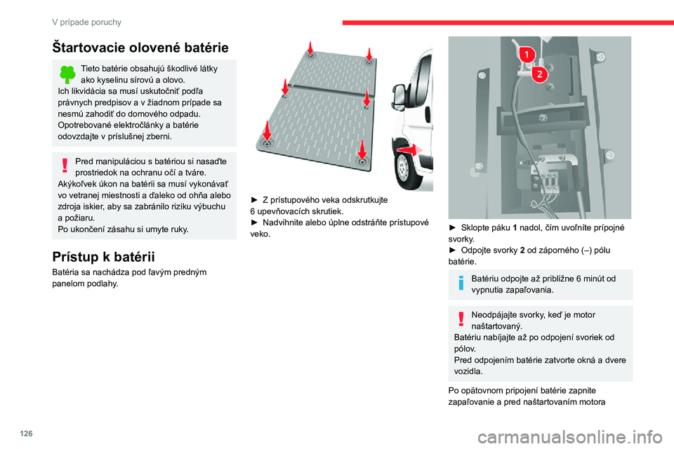 CITROEN JUMPER 2020 Návod na použitie (in Slovak) 126
V prípade poruchy
počkajte 1 minútu, kým sa vykoná inicializácia elektronických systémov. Pokiaľ drobné poruchy pretrvávajú aj naďalej, obráťte sa na autorizovaného predajcu vozidi CITROEN JUMPER 2020 Návod na použitie (in Slovak) 126
V prípade poruchy
počkajte 1 minútu, kým sa vykoná inicializácia elektronických systémov. Pokiaľ drobné poruchy pretrvávajú aj naďalej, obráťte sa na autorizovaného predajcu vozidi