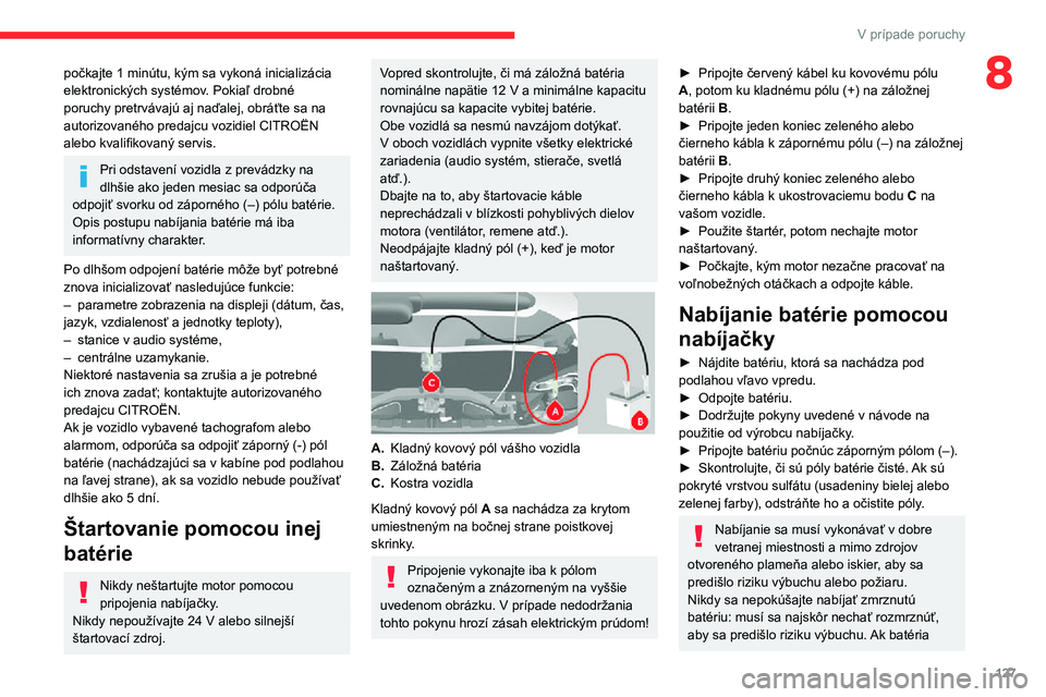CITROEN JUMPER 2020 Návod na použitie (in Slovak) 127
V prípade poruchy
8počkajte 1 minútu, kým sa vykoná inicializácia elektronických systémov. Pokiaľ drobné poruchy pretrvávajú aj naďalej, obráťte sa na autorizovaného predajcu vozid CITROEN JUMPER 2020 Návod na použitie (in Slovak) 127
V prípade poruchy
8počkajte 1 minútu, kým sa vykoná inicializácia elektronických systémov. Pokiaľ drobné poruchy pretrvávajú aj naďalej, obráťte sa na autorizovaného predajcu vozid