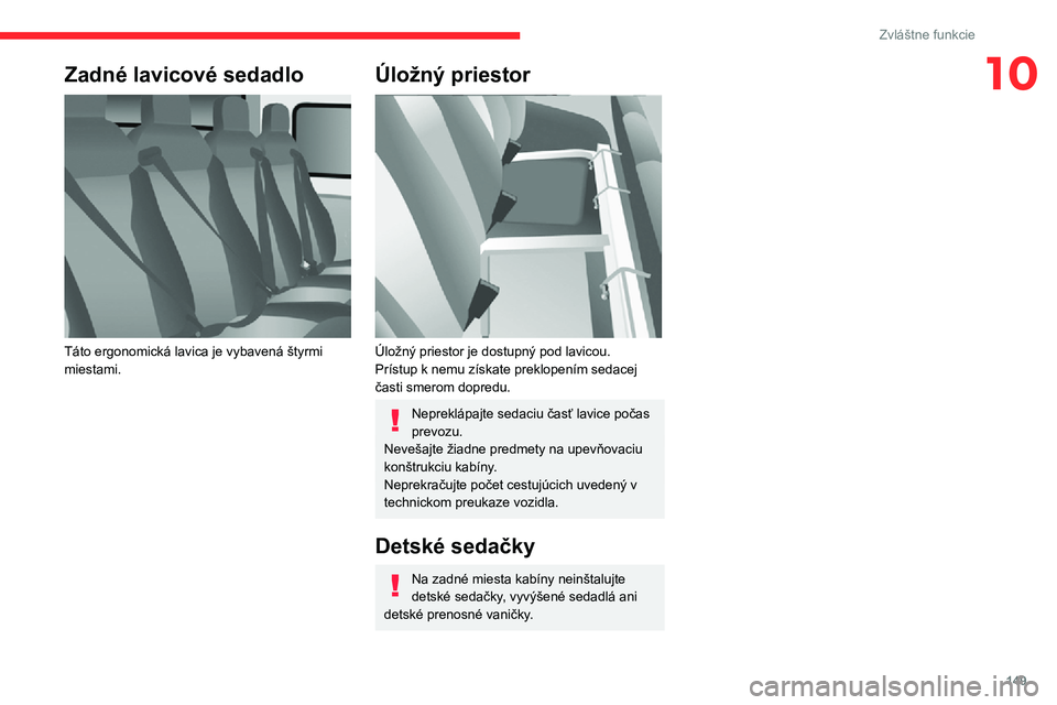 CITROEN JUMPER 2020 Návod na použitie (in Slovak) 149
Zvláštne funkcie
10Zadné lavicové sedadlo
Táto ergonomická lavica je vybavená štyrmi miestami.
Úložný priestor
Úložný priestor je dostupný pod lavicou.Prístup k nemu získate CITROEN JUMPER 2020 Návod na použitie (in Slovak) 149
Zvláštne funkcie
10Zadné lavicové sedadlo
Táto ergonomická lavica je vybavená štyrmi miestami.
Úložný priestor
Úložný priestor je dostupný pod lavicou.Prístup k nemu získate