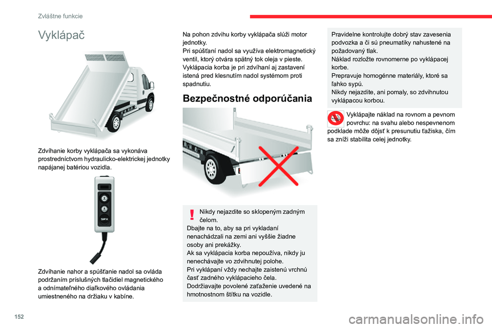 CITROEN JUMPER 2020 Návod na použitie (in Slovak) 152
Zvláštne funkcie
Technické špecifikácie
VýbavaPodrobnosti
VyklápačKorba vyklápača sa skladá z 2 plechových strižencov z vysokopevnej ocele s hrúbkou 2,5 mm s pozinkovaným povrchom, CITROEN JUMPER 2020 Návod na použitie (in Slovak) 152
Zvláštne funkcie
Technické špecifikácie
VýbavaPodrobnosti
VyklápačKorba vyklápača sa skladá z 2 plechových strižencov z vysokopevnej ocele s hrúbkou 2,5 mm s pozinkovaným povrchom,