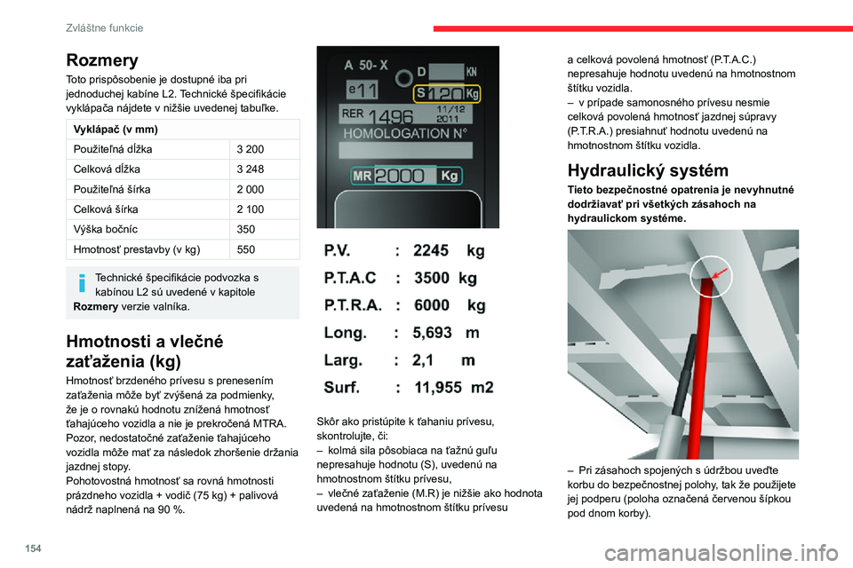 CITROEN JUMPER 2020 Návod na použitie (in Slovak) 154
Zvláštne funkcie
– Nikdy nepracujte pod korbou, ktorá nie je zaistená podperou.– Pomocou ističa vypnite elektrické napájanie ovládacieho zariadenia.– Vozidlo musí byť zastavené, CITROEN JUMPER 2020 Návod na použitie (in Slovak) 154
Zvláštne funkcie
– Nikdy nepracujte pod korbou, ktorá nie je zaistená podperou.– Pomocou ističa vypnite elektrické napájanie ovládacieho zariadenia.– Vozidlo musí byť zastavené,