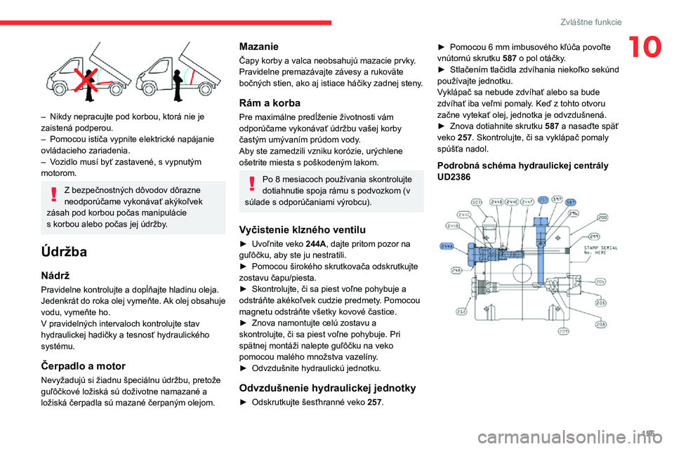 CITROEN JUMPER 2020 Návod na použitie (in Slovak) 155
Zvláštne funkcie
10
– Nikdy nepracujte pod korbou, ktorá nie je zaistená podperou.– Pomocou ističa vypnite elektrické napájanie ovládacieho zariadenia.– Vozidlo musí byť zastaven CITROEN JUMPER 2020 Návod na použitie (in Slovak) 155
Zvláštne funkcie
10
– Nikdy nepracujte pod korbou, ktorá nie je zaistená podperou.– Pomocou ističa vypnite elektrické napájanie ovládacieho zariadenia.– Vozidlo musí byť zastaven