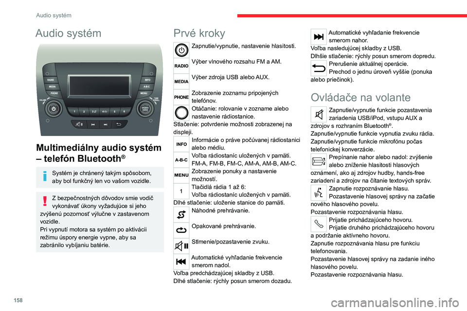 CITROEN JUMPER 2020  Návod na použitie (in Slovak) 158
Audio systém
Audio systém 
 
Multimediálny audio systém 
– telefón Bluetooth®
Systém je chránený takým spôsobom, aby bol funkčný len vo vašom vozidle.
Z bezpečnostných dôvodov s