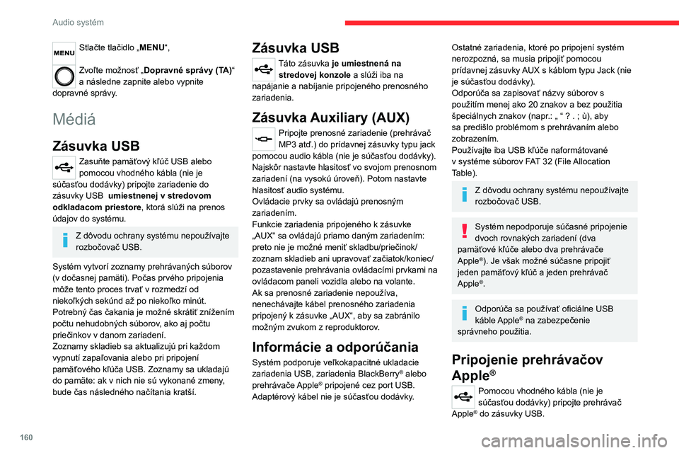 CITROEN JUMPER 2020 Návod na použitie (in Slovak) 160
Audio systém
Stlačte tlačidlo „MENU“,
Zvoľte možnosť „Dopravné správy (TA)“ a následne zapnite alebo vypnite dopravné správy.
Médiá
Zásuvka USB
Zasuňte pamäťový kľúč CITROEN JUMPER 2020 Návod na použitie (in Slovak) 160
Audio systém
Stlačte tlačidlo „MENU“,
Zvoľte možnosť „Dopravné správy (TA)“ a následne zapnite alebo vypnite dopravné správy.
Médiá
Zásuvka USB
Zasuňte pamäťový kľúč