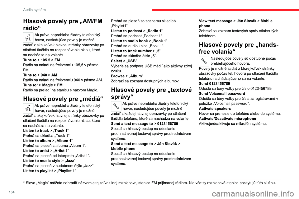 CITROEN JUMPER 2020 Návod na použitie (in Slovak) 164
Audio systém
Hlasové povely pre „AM/FM
rádio“
Ak práve neprebieha žiadny telefonický hovor, nasledujúce povely je možné zadať z akejkoľvek hlavnej stránky obrazovky po stlačení CITROEN JUMPER 2020 Návod na použitie (in Slovak) 164
Audio systém
Hlasové povely pre „AM/FM
rádio“
Ak práve neprebieha žiadny telefonický hovor, nasledujúce povely je možné zadať z akejkoľvek hlavnej stránky obrazovky po stlačení