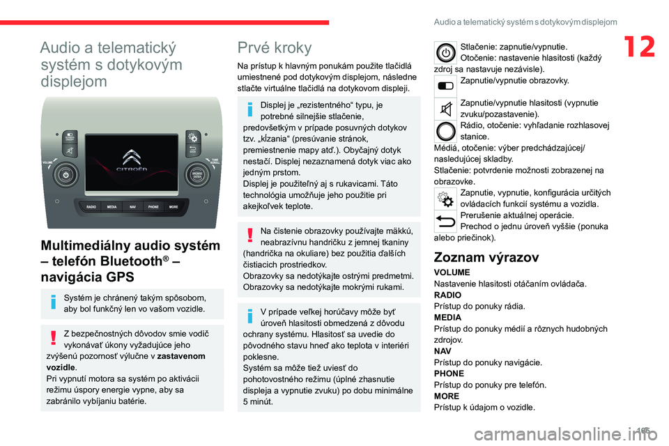 CITROEN JUMPER 2020 Návod na použitie (in Slovak) 165
Audio a telematický systém s dotykovým displejom
12Audio a telematický
systém s dotykovým
displejom
Multimediálny audio systém
– telefón Bluetooth® –
navigácia GPS
Systém je CITROEN JUMPER 2020 Návod na použitie (in Slovak) 165
Audio a telematický systém s dotykovým displejom
12Audio a telematický
systém s dotykovým
displejom
Multimediálny audio systém
– telefón Bluetooth® –
navigácia GPS
Systém je