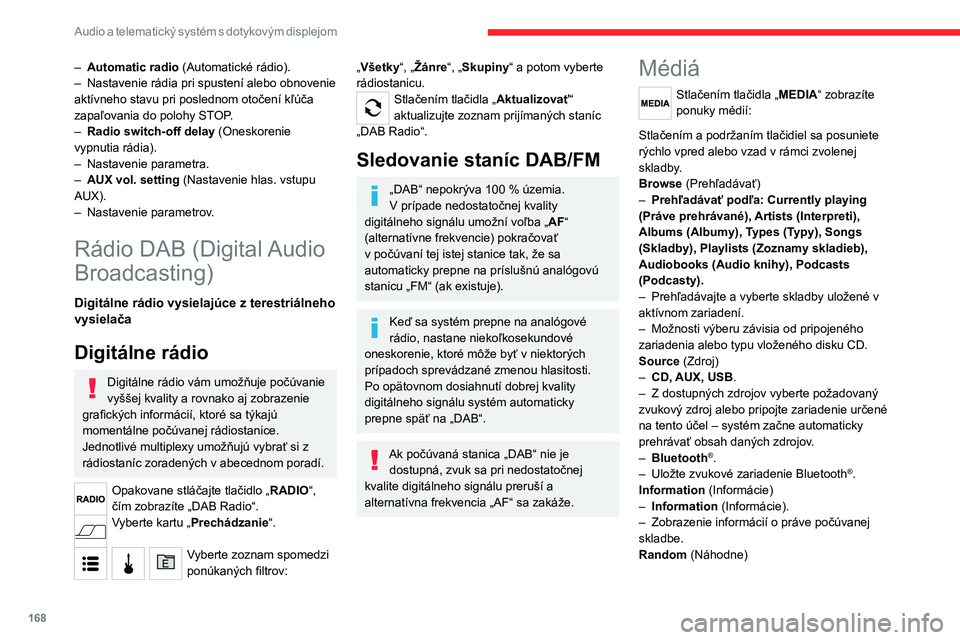 CITROEN JUMPER 2020  Návod na použitie (in Slovak) 168
Audio a telematický systém s dotykovým displejom
– Automatic radio (Automatické rádio).– Nastavenie rádia pri spustení alebo obnovenie aktívneho stavu pri poslednom otočení kľúča 