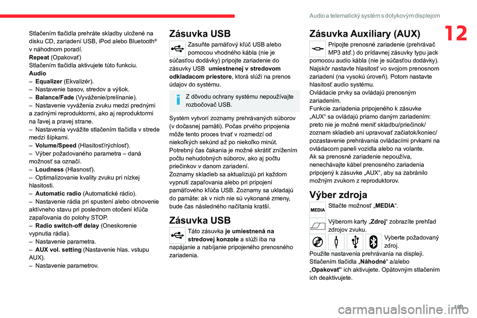 CITROEN JUMPER 2020 Návod na použitie (in Slovak) 169
Audio a telematický systém s dotykovým displejom
12Stlačením tlačidla prehráte skladby uložené na disku CD, zariadení USB, iPod alebo Bluetooth® v náhodnom poradí.Repeat (Opakovať)St CITROEN JUMPER 2020 Návod na použitie (in Slovak) 169
Audio a telematický systém s dotykovým displejom
12Stlačením tlačidla prehráte skladby uložené na disku CD, zariadení USB, iPod alebo Bluetooth® v náhodnom poradí.Repeat (Opakovať)St
