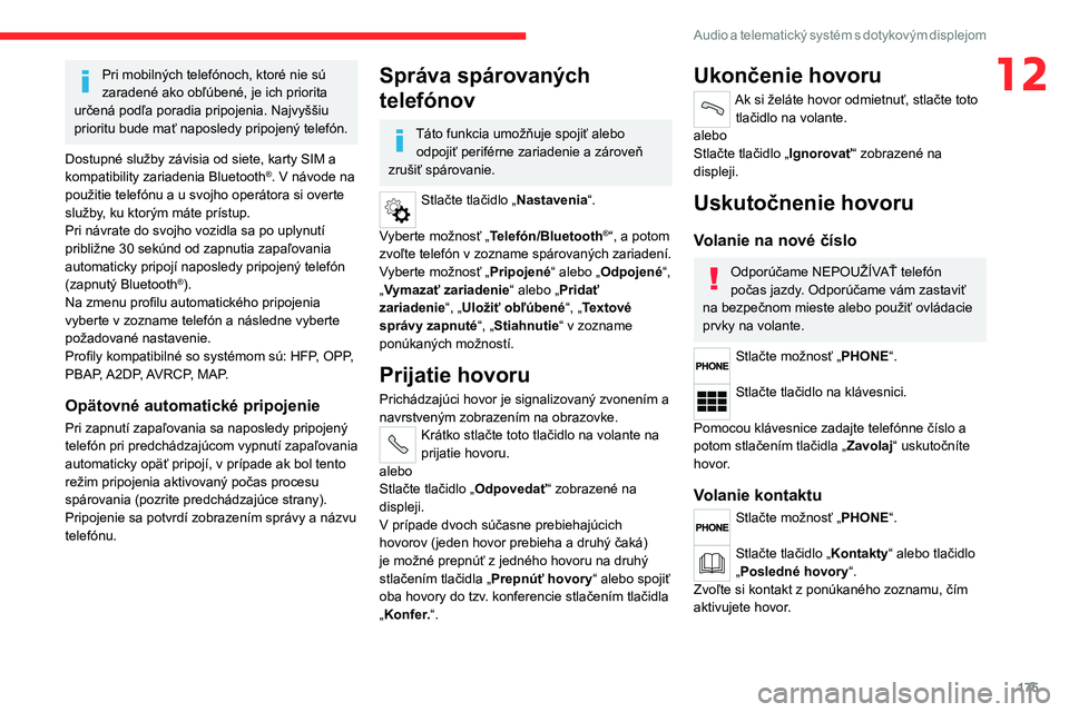 CITROEN JUMPER 2020 Návod na použitie (in Slovak) 175
Audio a telematický systém s dotykovým displejom
12Pri mobilných telefónoch, ktoré nie sú zaradené ako obľúbené, je ich priorita určená podľa poradia pripojenia. Najvyššiu prioritu CITROEN JUMPER 2020 Návod na použitie (in Slovak) 175
Audio a telematický systém s dotykovým displejom
12Pri mobilných telefónoch, ktoré nie sú zaradené ako obľúbené, je ich priorita určená podľa poradia pripojenia. Najvyššiu prioritu